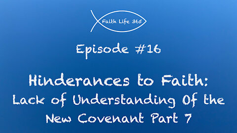 Hinderances to Faith: Lack of Understanding of the New Covenant Part 7