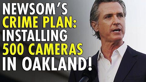 California's Gov. Newsom's answer to Oakland crime: Install 500 security cameras