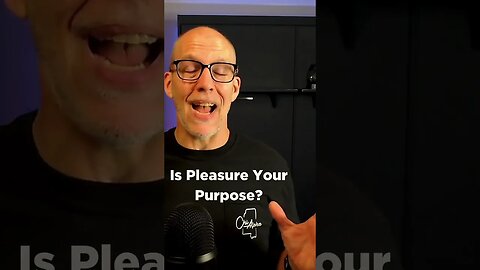 Is Pleasure Your Purpose?