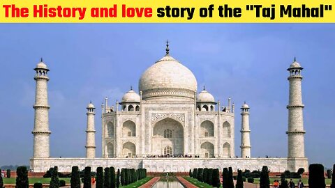 The History and Love Story of The Taj Mahal