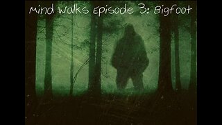 Mind Walks Podcast Episode 03 - Bigfoot