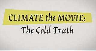Climate The Movie - The Cold Truth