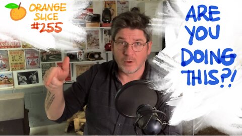 Orange Slice 255: Are You Doing This?!