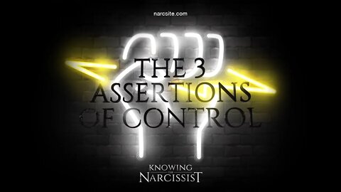 The 3 Interactions With the Narcissist / The 3 Assertions of Control