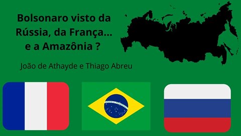 Bolsonaro visto da Rússia, da França...e a Amazônia ? 7/12/21