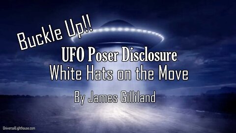 UFO Poser Disclosure - White Hats on the Move - Buckle Up!! ~ By James Gilliland