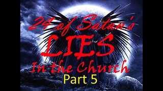 LIVE WED AT 6:30PM EST - Part 5 - 24 of Satan's LIES in the Church