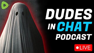 🔴LIVE - Only DUMMIES think GHOSTS are REAL - Dudes in Chat Podcast Ep. 9