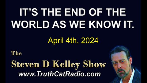 TCR#1068 STEVEN D KELLEY #514 APRIL-4-2024 It´s The End Of The World As WE Know IT