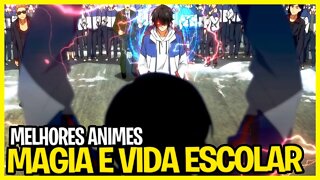 12 Animes de MAGIA e VIDA ESCOLAR onde o Protagonista é FORTE/APELÃO!