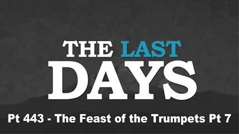 The Last Days Pt 443 - The Feast of the Trumpets Pt 7