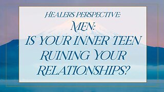 Men: Is Your Inner Teen Ruining Your Relationships?