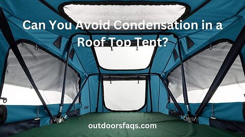 Can You Avoid Condensation in a Roof Top Tent? (Answered)