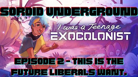 Sordid Underground - I Was a Teenage Exocolonist - episode 2 - this is the future liberals want.