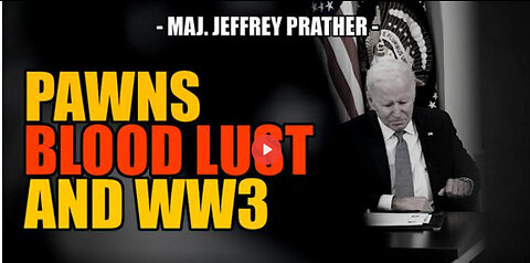 SGT REPORT - PAWNS, BLOOD LUST AND WW3 -- Maj. Jeffrey Prather