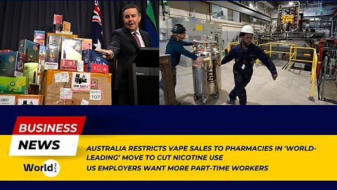 Australia Limits Vape Sales to Pharmacies | US Employers Seek More Part-Time Workers