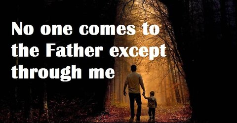 No one comes to the Father than through me - Jesus is coming