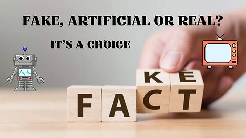 Fake, Artificial or Real? - It;s a Choice