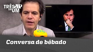 Rodrigo Maia e a 'conversa de bêbado'