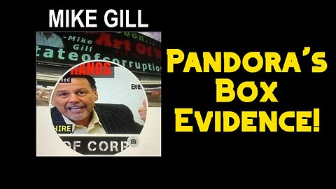 Mike Gill: Pandora's Box Evidence!