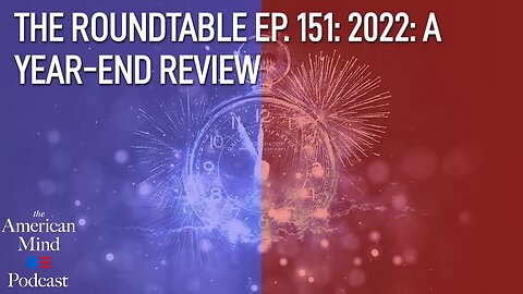 2022: A Year-End Review | The Roundtable Ep. 151 by The American Mind