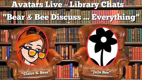 Bear and Bee Discuss ... EVERYTHING! - Avatars Live - Library Chat