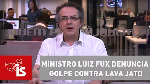 Tognolli: Ministro Luiz Fux denuncia golpe contra Lava Jato