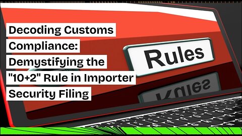 Navigating the "10+2" Rule for Successful Importer Security Filing