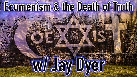 Ecumenism and the Death of Truth with Jay Dyer