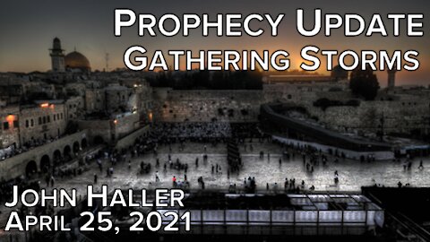 2021 04 25 John Haller's Prophecy Update "Gathering Storms"