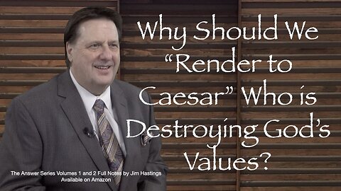Why Should We Render Unto Caesar Who is Destroying God's Values? Dr Jim Hastings