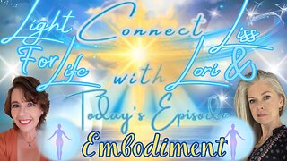 Light for Life, Connect w/Liss & Lori, Episode 18: Embodiment