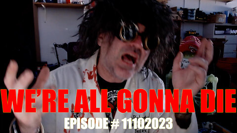 WE'RE ALL GONNA DIE - EPISODE # 11102023