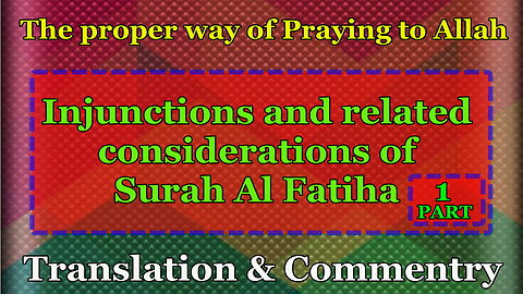 Proper way of praying to Allah | Injunctions and related Considerations of Surah Al Fatiha |PART- 1