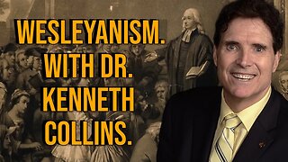 Wesleyanism | Theology of Transformative Grace & Holy Love | With Dr. Kenneth Collins