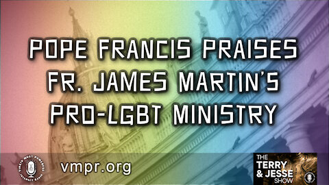 30 Jun 21, Terry & Jesse: Pope Francis Praises Fr. James Martin’s Pro-LGBT Ministry