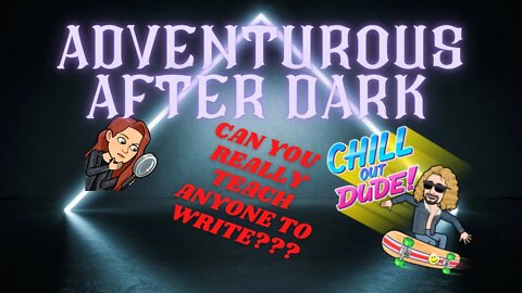 ADVENTUROUS AFTER DARK Ep. 7: Can You REALLY Teach ANYONE To Write?