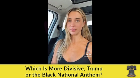 Which Is More Divisive, Trump or the Black National Anthem?
