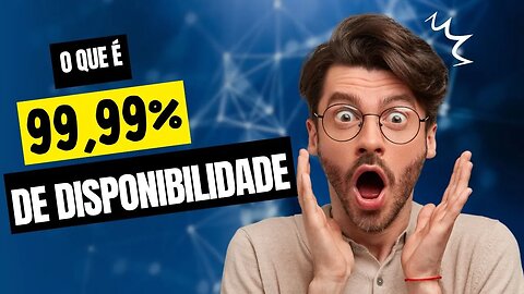 Descubra o que significa 99,99% de disponibilidade