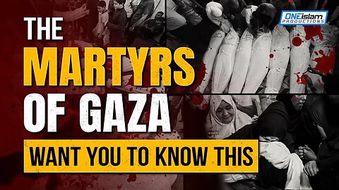 THE MARTYRS OF GAZA WANT YOU TO KNOW THIS