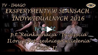 PRZEŻYCIA Z POPRZEDNIEGO WCIELENIA-EKSPERYMENTY W SEANSACH INDYWIDUALNYCH CZĘŚC IV/2016©TV - IMAGO