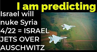 I am predicting: Israel will nuke Syria on April 22 = ISRAELI JETS OVER AUSCHWITZ PROPHECY