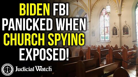 FBI Church Spies: Biden FBI Panicked When Church Spying EXPOSED. Judicial Watch 11-20-2023
