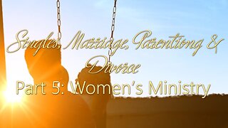 Singles Marriage & Divorce: Part 5 Womens Ministry