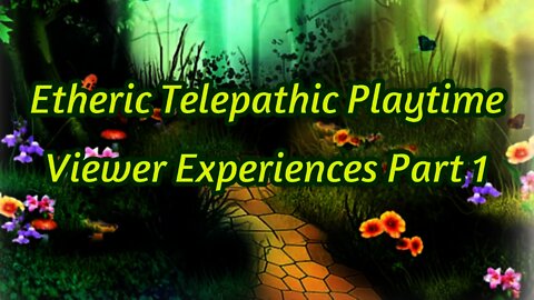 Etheric Telepathic Playtime Viewer experiences part 1