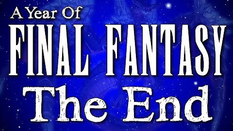 A Year of Final Fantasy Episode 125 - The End , Thank you so much for following this journey!