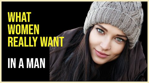 What Women REALLY Want In a Man