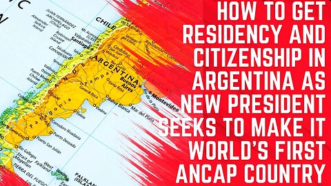 How to Get Residency and Citizenship in Argentina as First Anarcho Capitalist President Elected