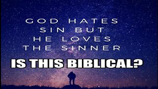 God hates the sin but Loves the sinner- is this biblical or not?!