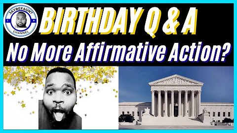 BIRTHDAY Q & A!!!!, Affirmative Action OVERTURNED?!
